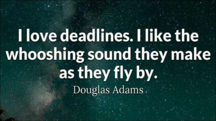 "I love deadlines. I like the whooshing sound they make as they fly by."