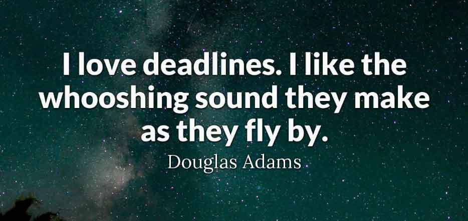 "I love deadlines. I like the whooshing sound they make as they fly by."